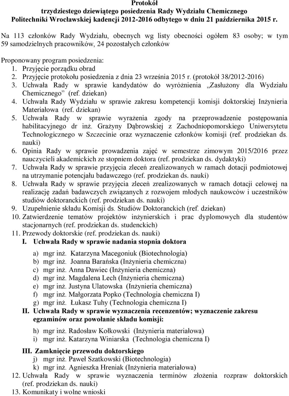 Przyjęcie protokołu posiedzenia z dnia 23 września 2015 r. (protokół 38/2012-2016) 3. Uchwała Rady w sprawie kandydatów do wyróżnienia Zasłużony dla Wydziału Chemicznego (ref. dziekan) 4.