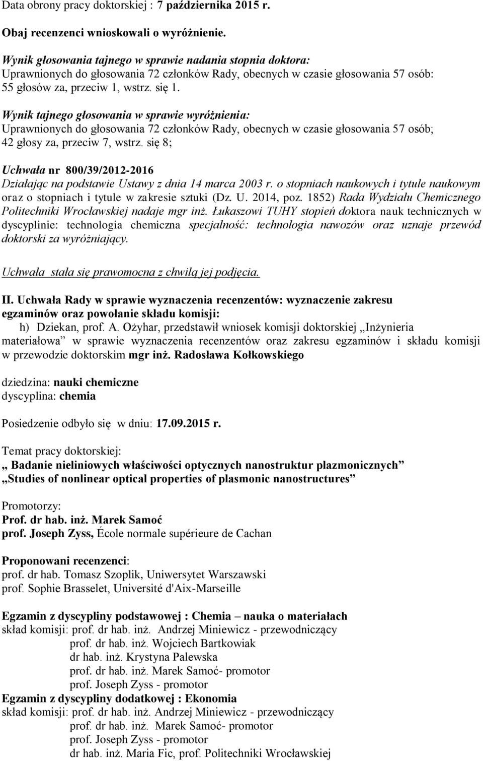Wynik tajnego głosowania w sprawie wyróżnienia: Uprawnionych do głosowania 72 członków Rady, obecnych w czasie głosowania 57 osób; 42 głosy za, przeciw 7, wstrz.