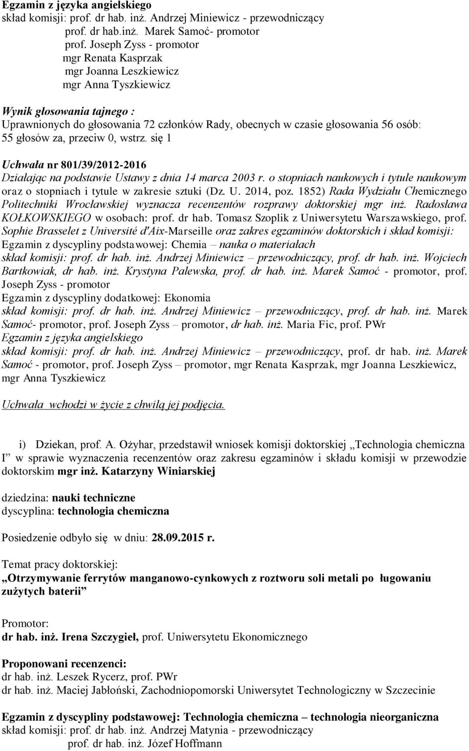 głosów za, przeciw 0, wstrz. się 1 Uchwała nr 801/39/2012-2016 Politechniki Wrocławskiej wyznacza recenzentów rozprawy doktorskiej mgr inż. Radosława KOŁKOWSKIEGO w osobach: prof. dr hab.