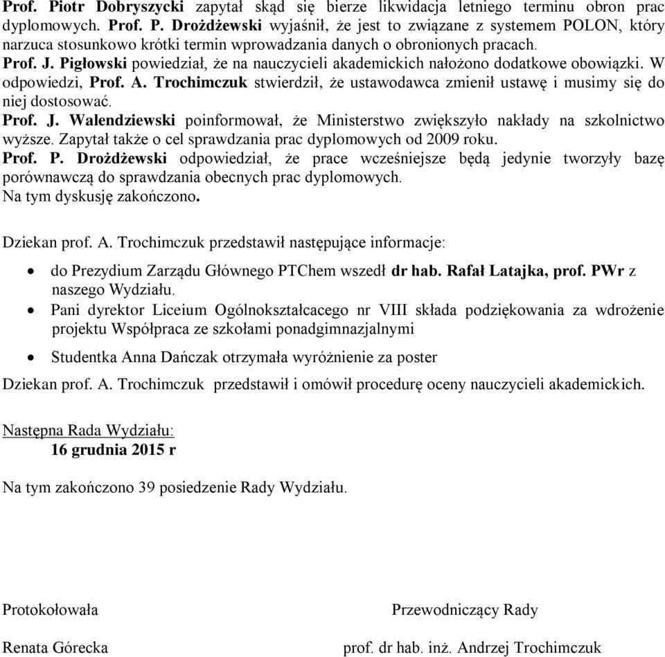 Trochimczuk stwierdził, że ustawodawca zmienił ustawę i musimy się do niej dostosować. Prof. J. Walendziewski poinformował, że Ministerstwo zwiększyło nakłady na szkolnictwo wyższe.
