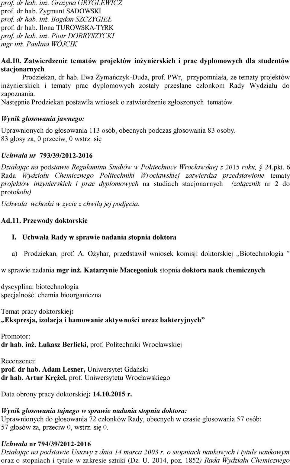 PWr, przypomniała, że tematy projektów inżynierskich i tematy prac dyplomowych zostały przesłane członkom Rady Wydziału do zapoznania.