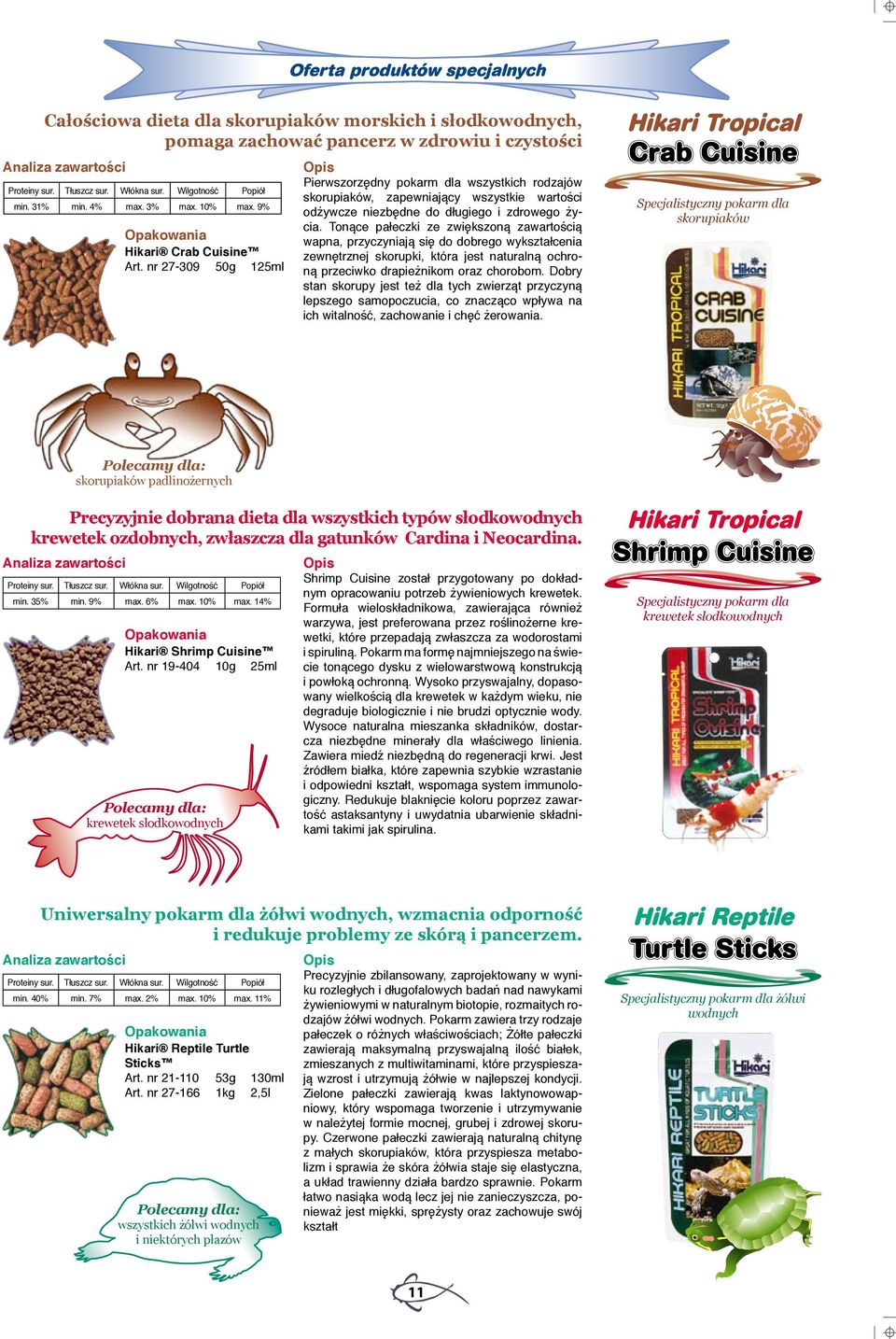 Tonące pałeczki ze zwiększoną zawartością wapna, przyczyniają się do dobrego wykształcenia zewnętrznej skorupki, która jest naturalną ochroną przeciwko drapieżnikom oraz chorobom.