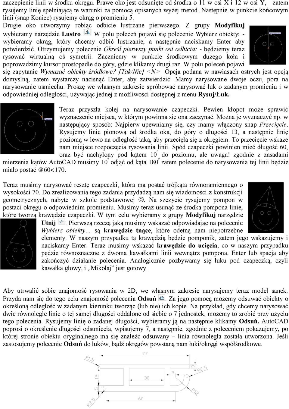 Z grupy Modyfikuj wybieramy narzędzie Lustro W polu poleceń pojawi się polecenie Wybierz obiekty: - wybieramy okrąg, który chcemy odbić lustrzanie, a następnie naciskamy Enter aby potwierdzić.