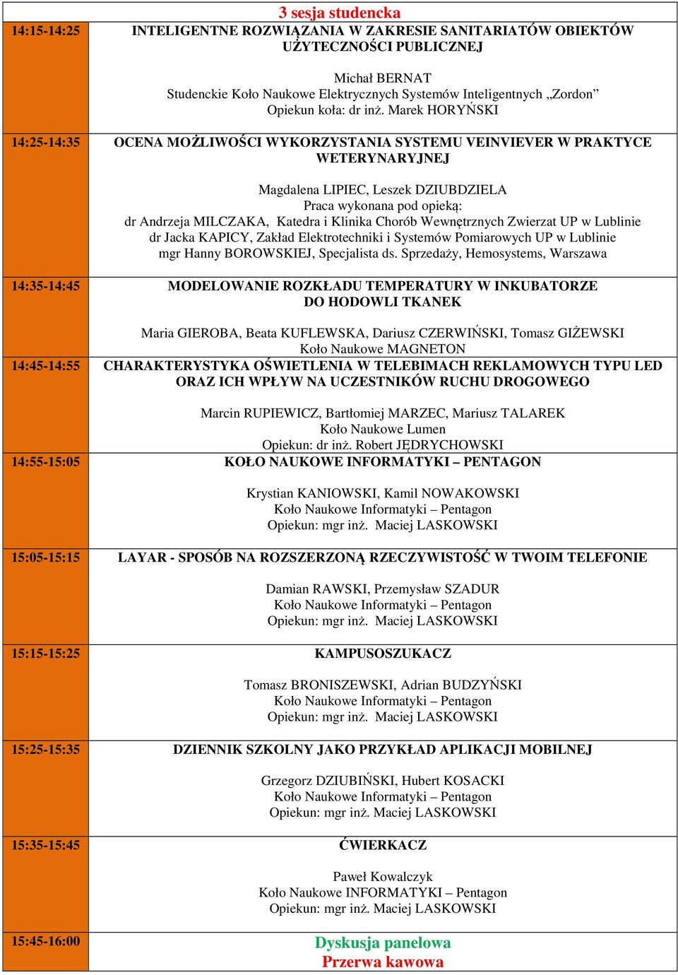 Marek HORYŃSKI 14:25-14:35 OCENA MOŻLIWOŚCI WYKORZYSTANIA SYSTEMU VEINVIEVER W PRAKTYCE WETERYNARYJNEJ Magdalena LIPIEC, Leszek DZIUBDZIELA Praca wykonana pod opieką: dr Andrzeja MILCZAKA, Katedra i