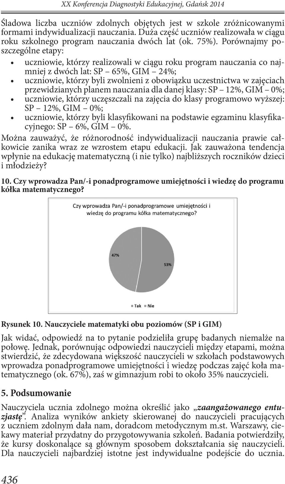 Porównajmy poszczególne etapy: uczniowie, którzy realizowali w ciągu roku program nauczania co najmniej z dwóch lat: SP 65%, GIM 24%; uczniowie, którzy byli zwolnieni z obowiązku uczestnictwa w