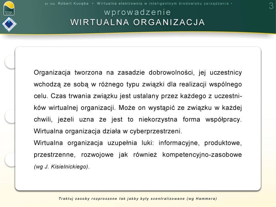 Może on wystąpić ze związku w każdej Organizacja na zasadzie dobrowolności, uczestnicy chwili, jeżeli uzna tworzona że jest to niekorzystna forma współpracy.