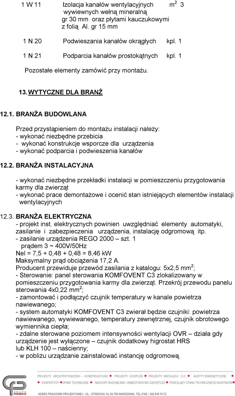 2. BRANŻA INSTALACYJNA - wykonać niezbędne przekładki instalacji w pomieszczeniu przygotowania karmy dla zwierząt - wykonać prace demontażowe i ocenić stan istniejących elementów instalacji