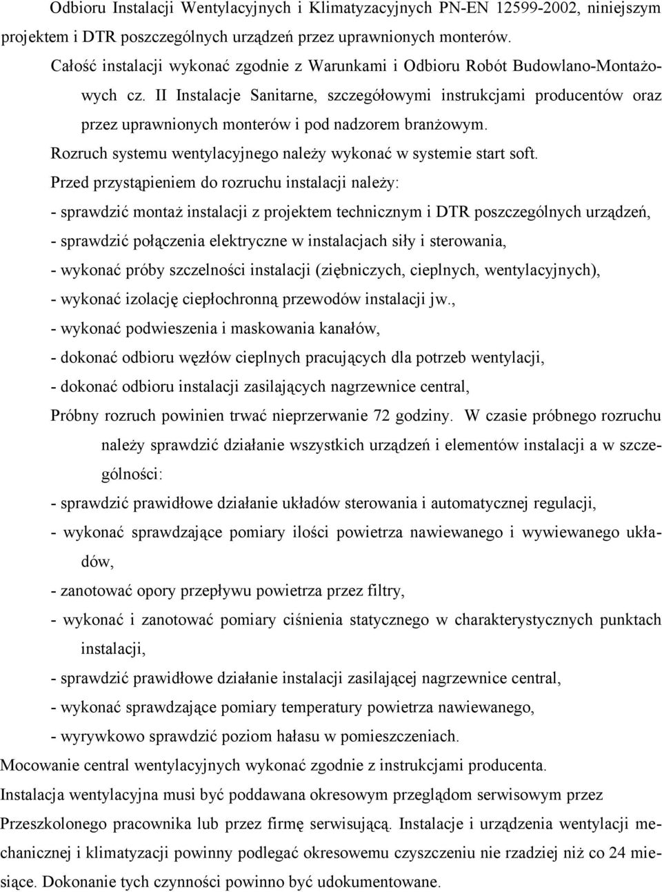 II Instalacje Sanitarne, szczegółowymi instrukcjami producentów oraz przez uprawnionych monterów i pod nadzorem branżowym. Rozruch systemu wentylacyjnego należy wykonać w systemie start soft.