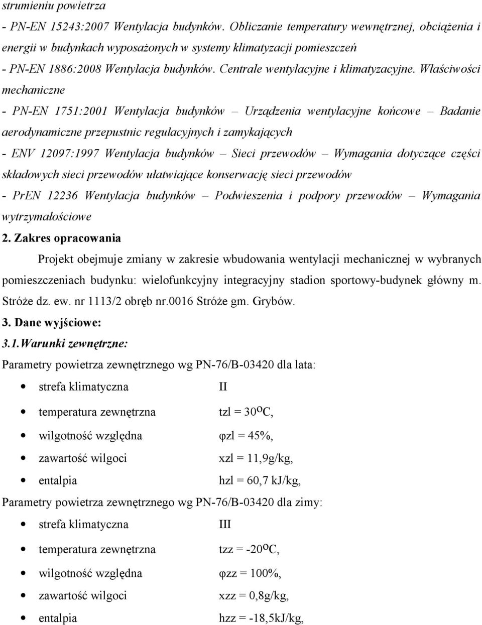 Właściwości mechaniczne - PN-EN 1751:2001 Wentylacja budynków Urządzenia wentylacyjne końcowe Badanie aerodynamiczne przepustnic regulacyjnych i zamykających - ENV 12097:1997 Wentylacja budynków