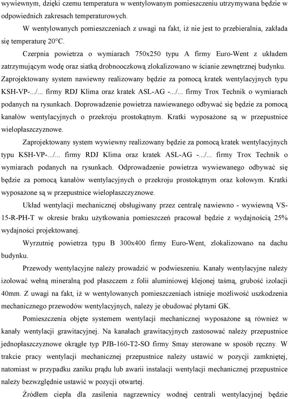 Czerpnia powietrza o wymiarach 750x250 typu A firmy Euro-Went z układem zatrzymującym wodę oraz siatką drobnooczkową zlokalizowano w ścianie zewnętrznej budynku.