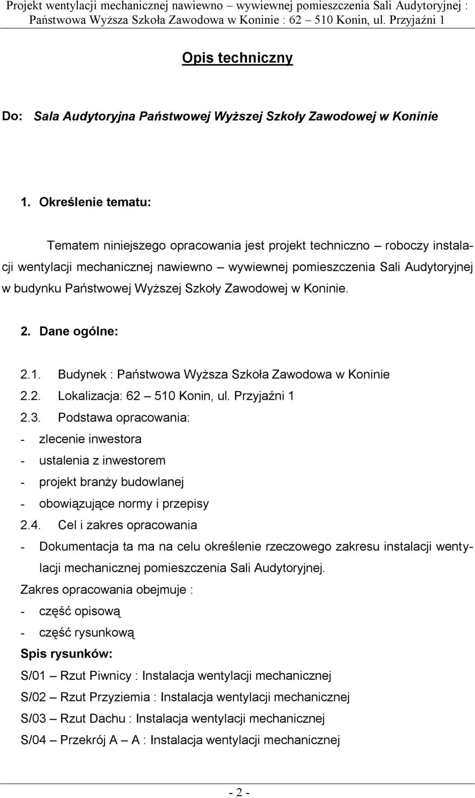Szkoły Zawodowej w Koninie. 2. Dane ogólne: 2.1. Budynek : Państwowa Wyższa Szkoła Zawodowa w Koninie 2.2. Lokalizacja: 62 510 Konin, ul. Przyjaźni 1 2.3.
