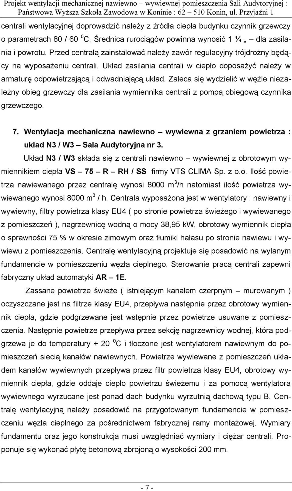 Zaleca się wydzielić w węźle niezależny obieg grzewczy dla zasilania wymiennika centrali z pompą obiegową czynnika grzewczego. 7.