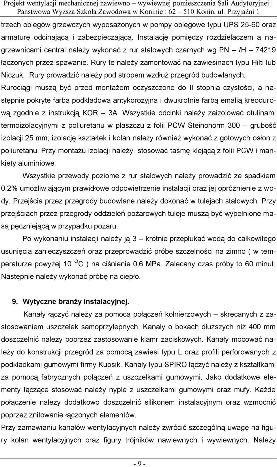 Rury te należy zamontować na zawiesinach typu Hilti lub Niczuk.. Rury prowadzić należy pod stropem wzdłuż przegród budowlanych.