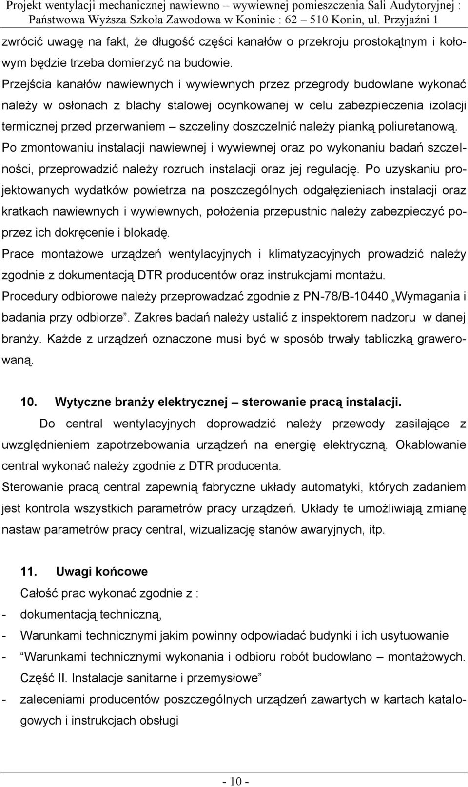 doszczelnić należy pianką poliuretanową. Po zmontowaniu instalacji nawiewnej i wywiewnej oraz po wykonaniu badań szczelności, przeprowadzić należy rozruch instalacji oraz jej regulację.
