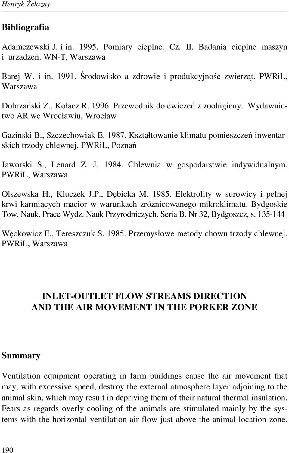 Kształtowanie klimatu pomieszczeń inwentarskich trzody chlewnej. PWRiL, Poznań Jaworski S., Lenard Z. J. 1984. Chlewnia w gospodarstwie indywidualnym. PWRiL, Warszawa Olszewska H., Kluczek J.P., Dębicka M.