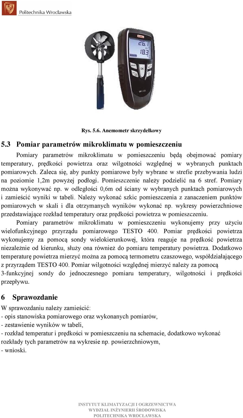 punktach pomiarowych. Zaleca się, aby punkty pomiarowe były wybrane w strefie przebywania ludzi na poziomie 1,2m powyżej podłogi. Pomieszczenie należy podzielić na 6 stref. Pomiary można wykonywać np.