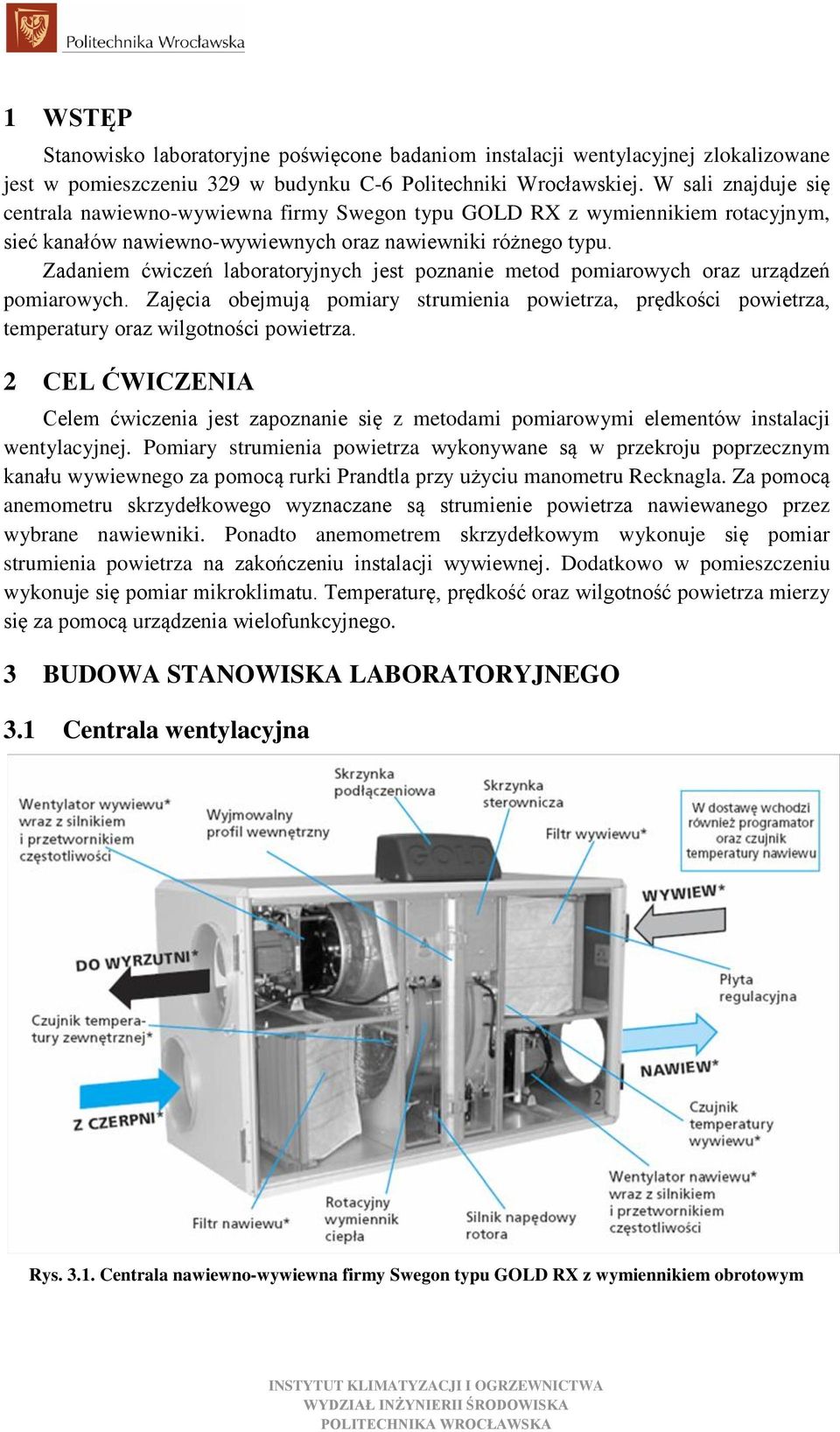 Zadaniem ćwiczeń laboratoryjnych jest poznanie metod pomiarowych oraz urządzeń pomiarowych. Zajęcia obejmują pomiary strumienia powietrza, prędkości powietrza, temperatury oraz wilgotności powietrza.