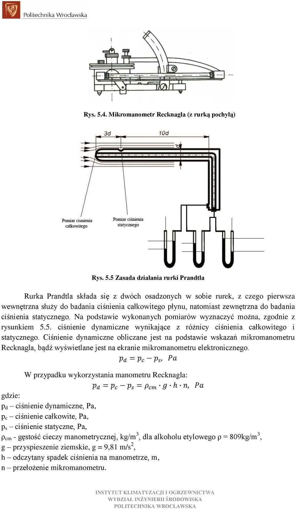 całkowitego płynu, natomiast zewnętrzna do badania ciśnienia statycznego. Na podstawie wykonanych pomiarów wyznaczyć można, zgodnie z rysunkiem 5.