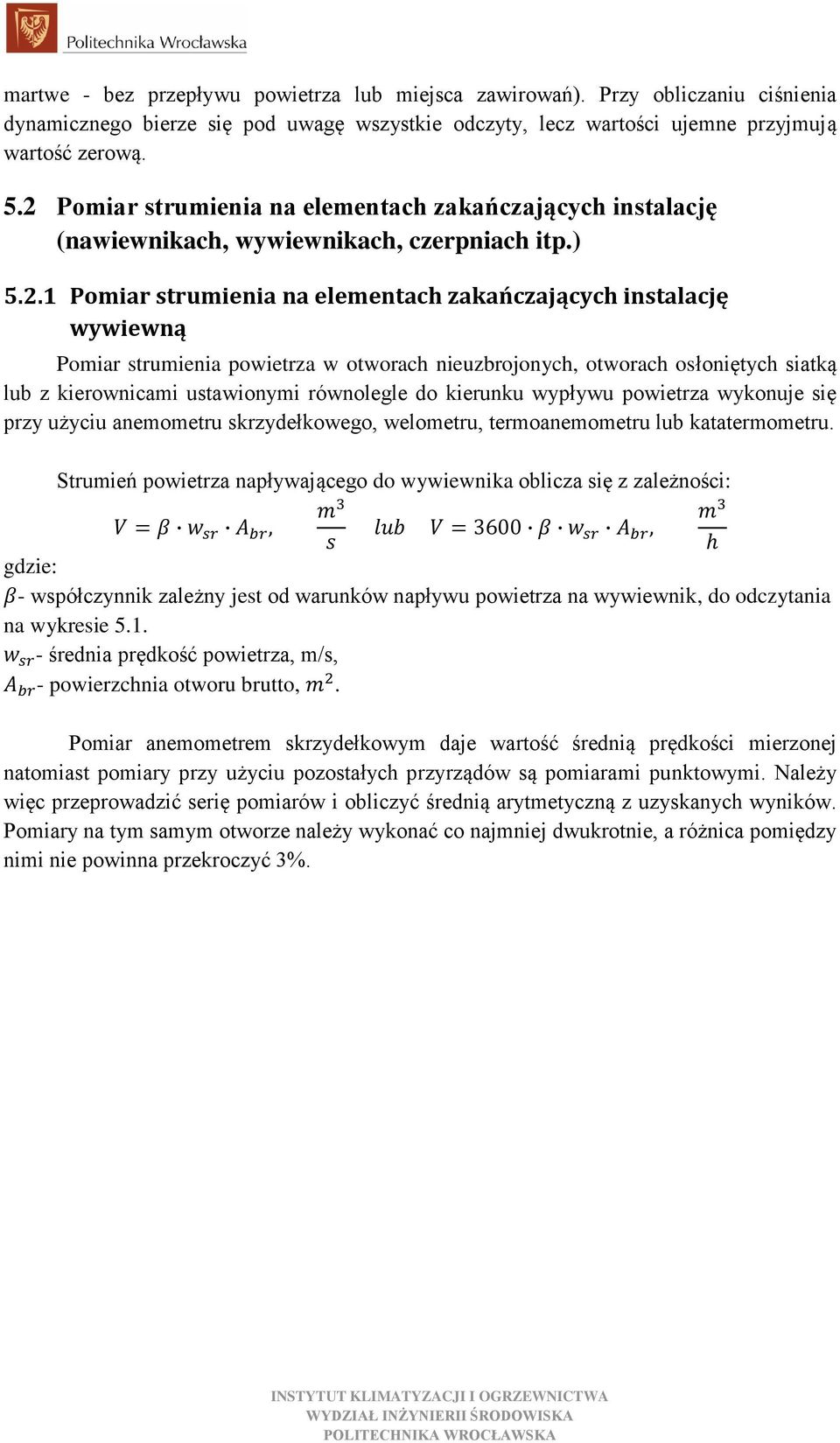 powietrza w otworach nieuzbrojonych, otworach osłoniętych siatką lub z kierownicami ustawionymi równolegle do kierunku wypływu powietrza wykonuje się przy użyciu anemometru skrzydełkowego, welometru,