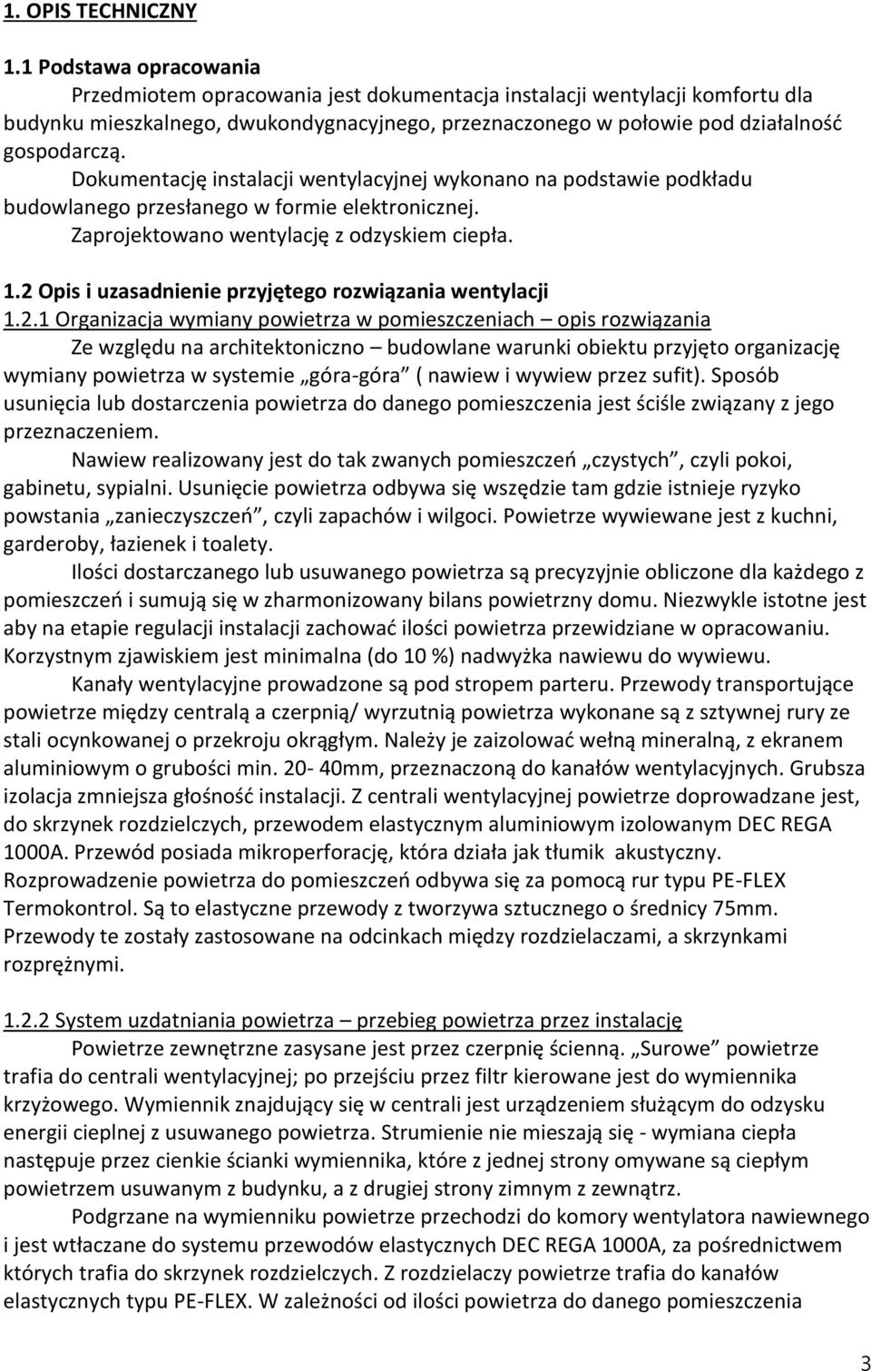 Dokumentację instalacji wentylacyjnej wykonano na podstawie podkładu budowlanego przesłanego w formie elektronicznej. Zaprojektowano wentylację z odzyskiem ciepła. 1.