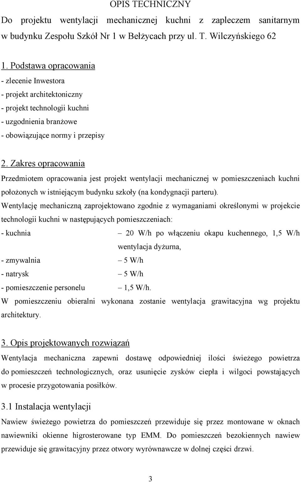 Zakres opracowania Przedmiotem opracowania jest projekt wentylacji mechanicznej w pomieszczeniach kuchni połoŝonych w istniejącym budynku szkoły (na kondygnacji parteru).