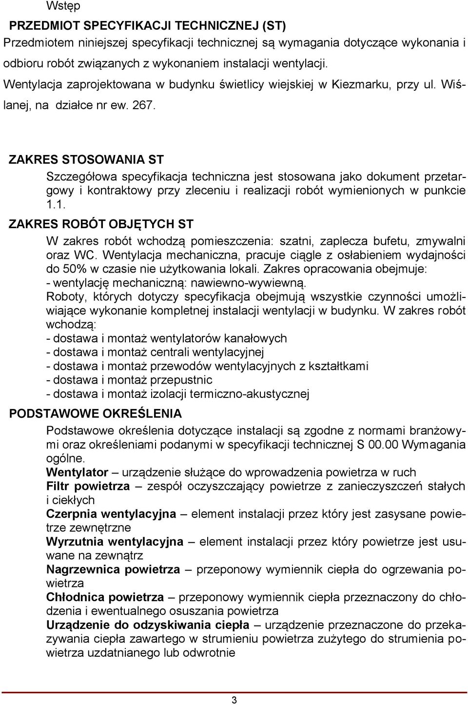 ZAKRES STOSOWANIA ST Szczegółowa specyfikacja techniczna jest stosowana jako dokument przetargowy i kontraktowy przy zleceniu i realizacji robót wymienionych w punkcie 1.