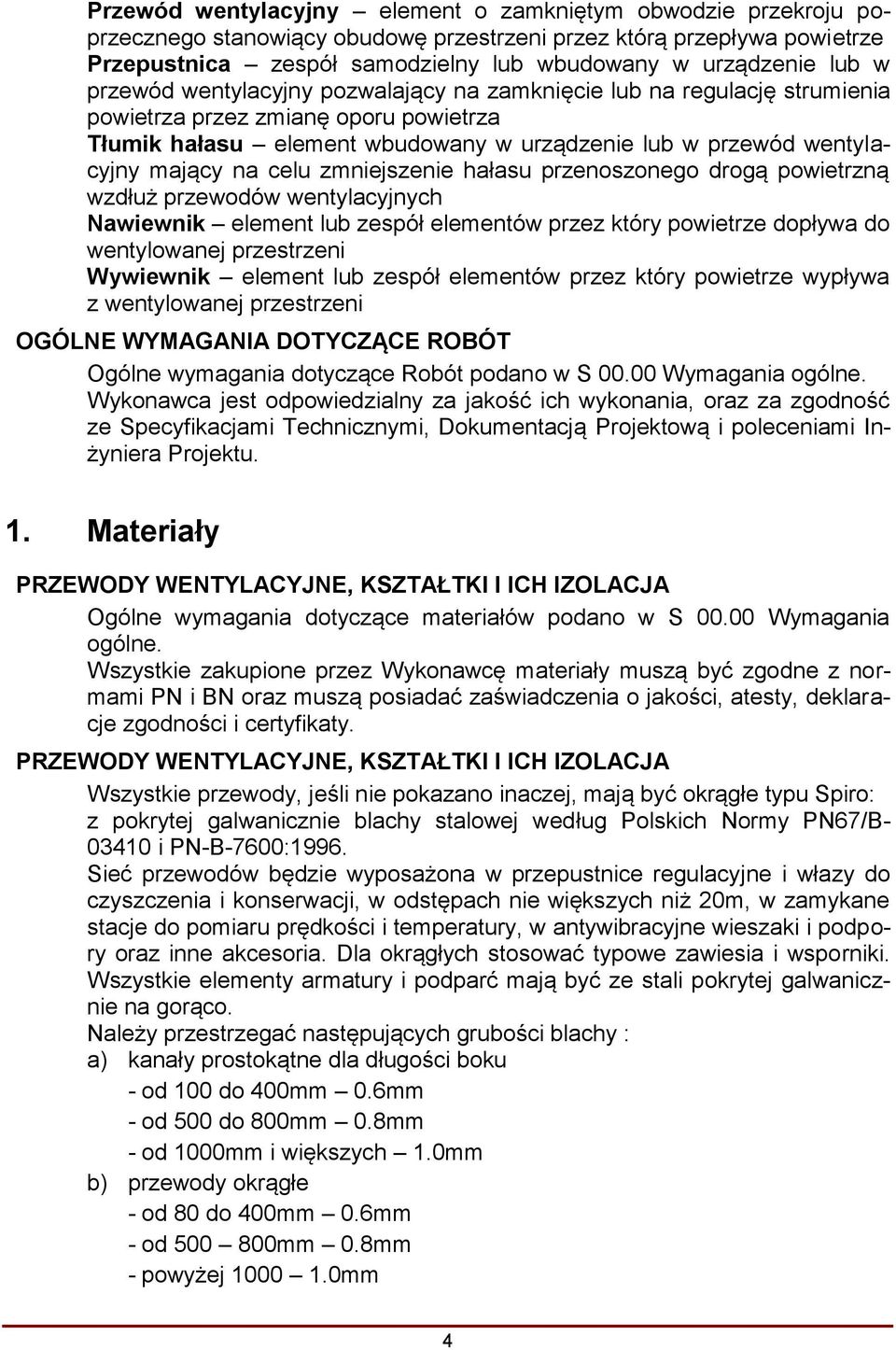 celu zmniejszenie hałasu przenoszonego drogą powietrzną wzdłuż przewodów wentylacyjnych Nawiewnik element lub zespół elementów przez który powietrze dopływa do wentylowanej przestrzeni Wywiewnik