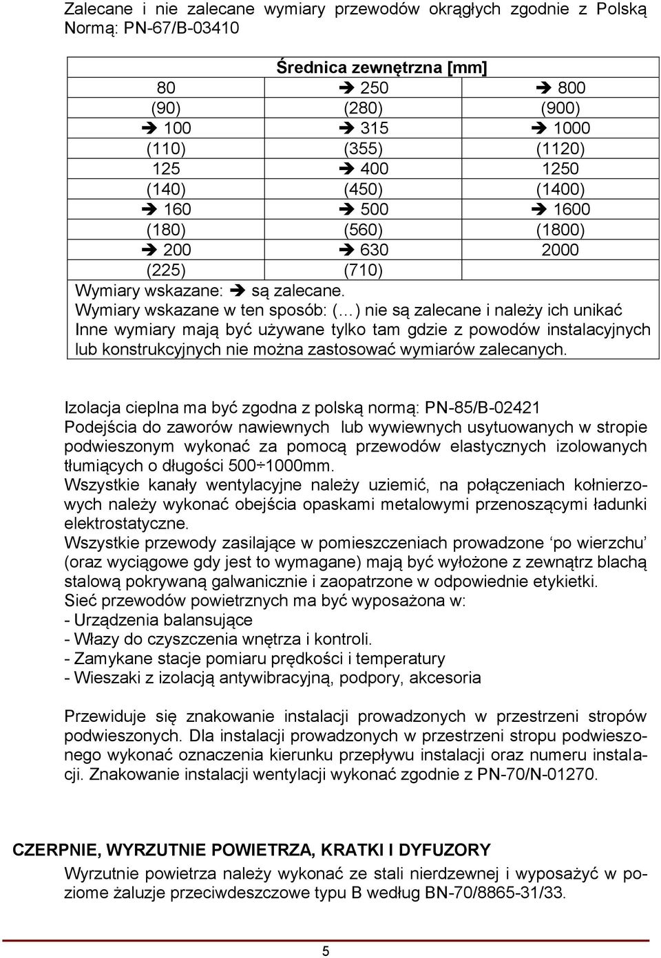 Wymiary wskazane w ten sposób: ( ) nie są zalecane i należy ich unikać Inne wymiary mają być używane tylko tam gdzie z powodów instalacyjnych lub konstrukcyjnych nie można zastosować wymiarów