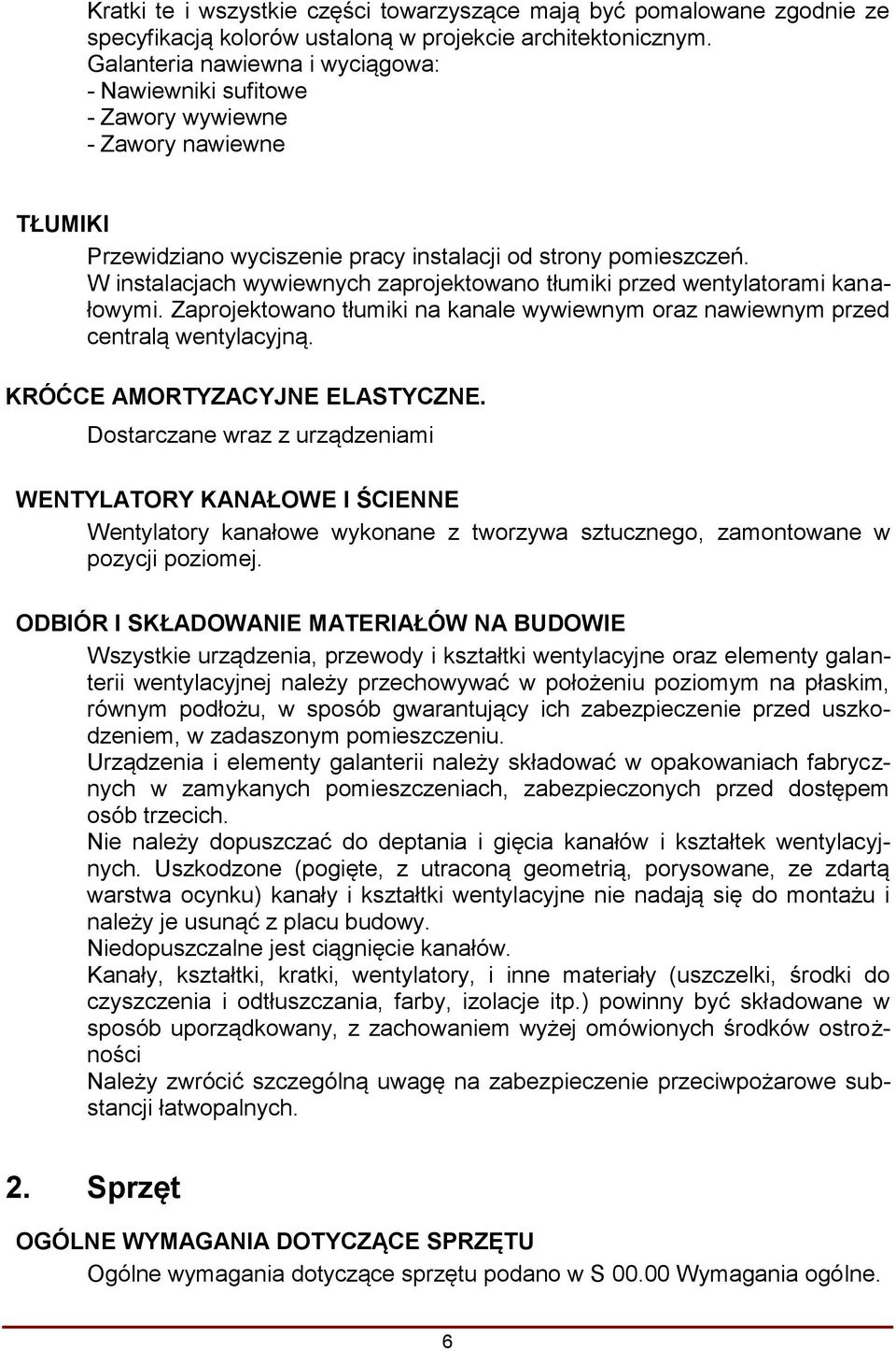 W instalacjach wywiewnych zaprojektowano tłumiki przed wentylatorami kanałowymi. Zaprojektowano tłumiki na kanale wywiewnym oraz nawiewnym przed centralą wentylacyjną. KRÓĆCE AMORTYZACYJNE ELASTYCZNE.