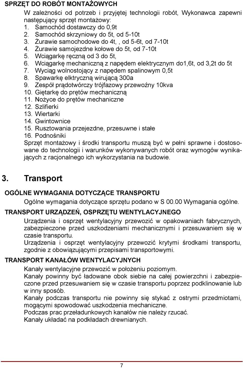 Wciągarkę mechaniczną z napędem elektrycznym do1,6t, od 3,2t do 5t 7. Wyciąg wolnostojący z napędem spalinowym 0,5t 8. Spawarkę elktryczną wirującą 300a 9.