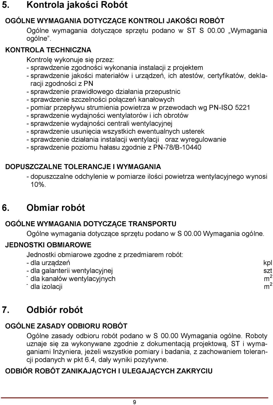 z PN - sprawdzenie prawidłowego działania przepustnic - sprawdzenie szczelności połączeń kanałowych - pomiar przepływu strumienia powietrza w przewodach wg PN-ISO 5221 - sprawdzenie wydajności