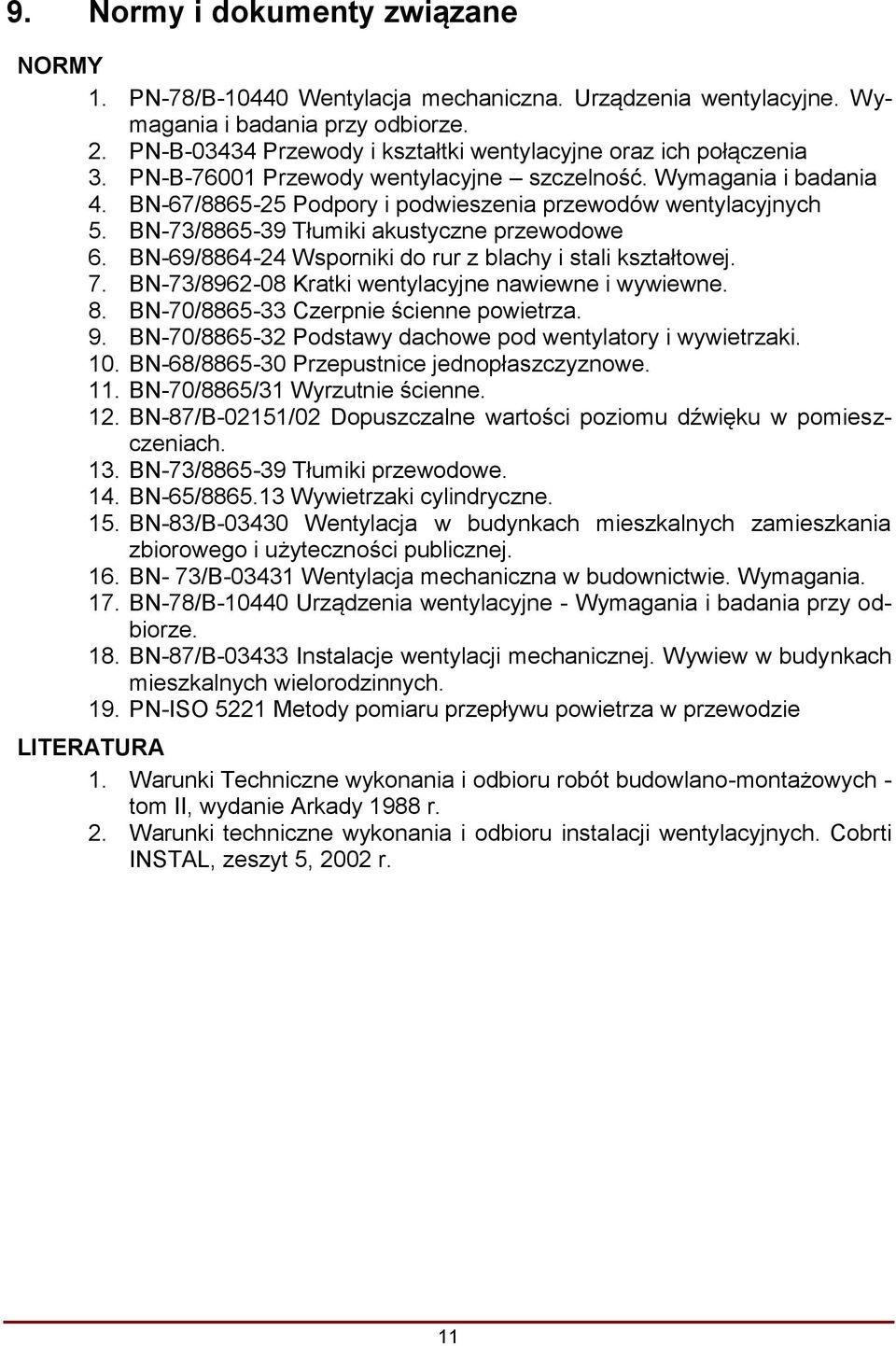 BN-73/8865-39 Tłumiki akustyczne przewodowe 6. BN-69/8864-24 Wsporniki do rur z blachy i stali kształtowej. 7. BN-73/8962-08 Kratki wentylacyjne nawiewne i wywiewne. 8.