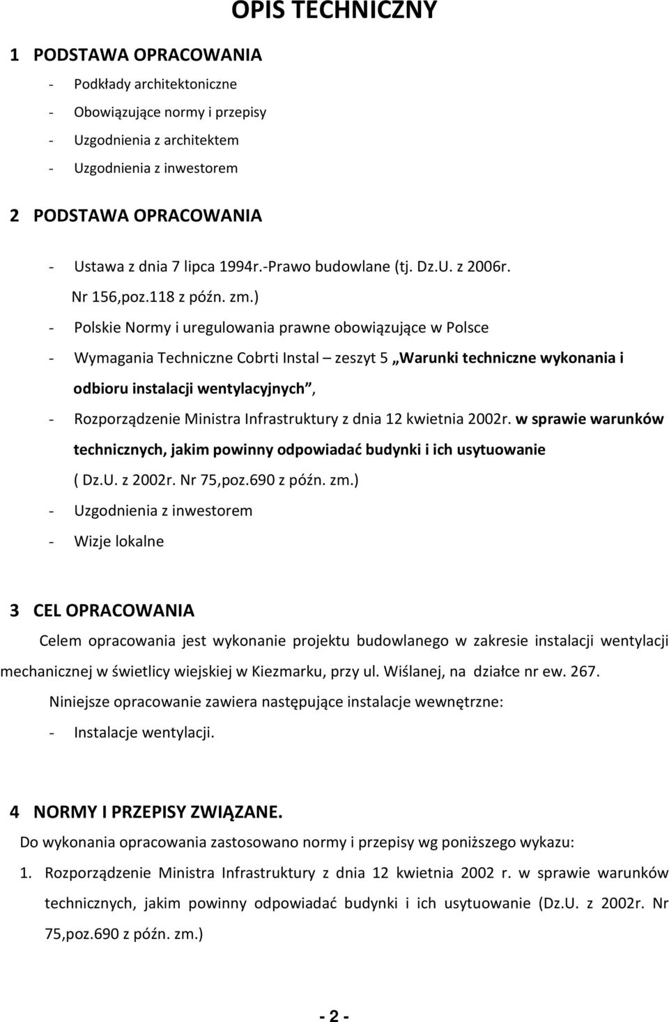 ) - Polskie Normy i uregulowania prawne obowiązujące w Polsce - Wymagania Techniczne Cobrti Instal zeszyt 5 Warunki techniczne wykonania i odbioru instalacji wentylacyjnych, - Rozporządzenie Ministra