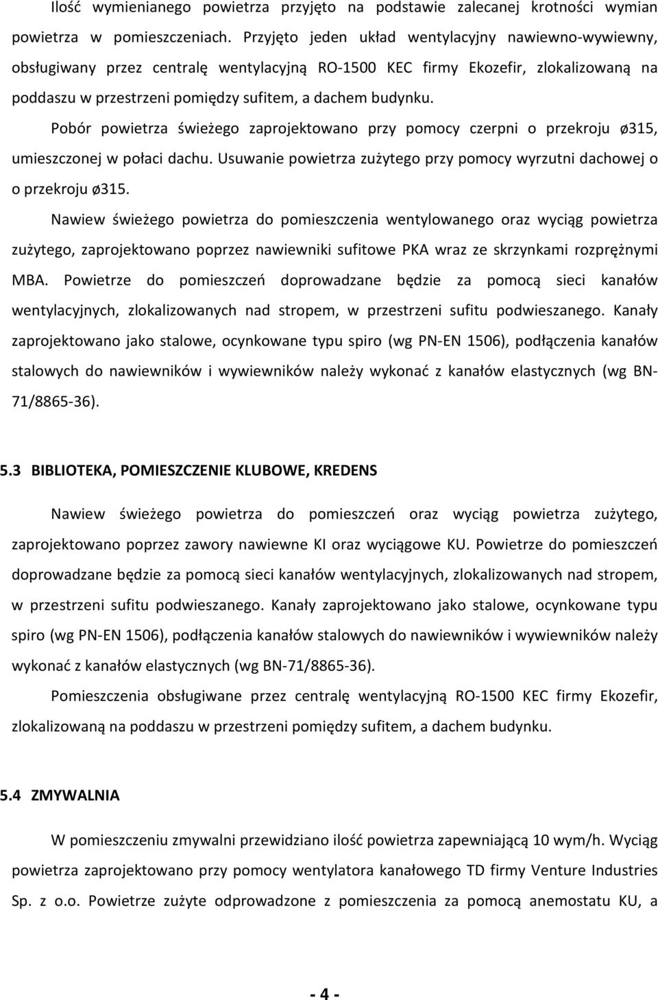Pobór powietrza świeżego zaprojektowano przy pomocy czerpni o przekroju ø315, umieszczonej w połaci dachu. Usuwanie powietrza zużytego przy pomocy wyrzutni dachowej o o przekroju ø315.