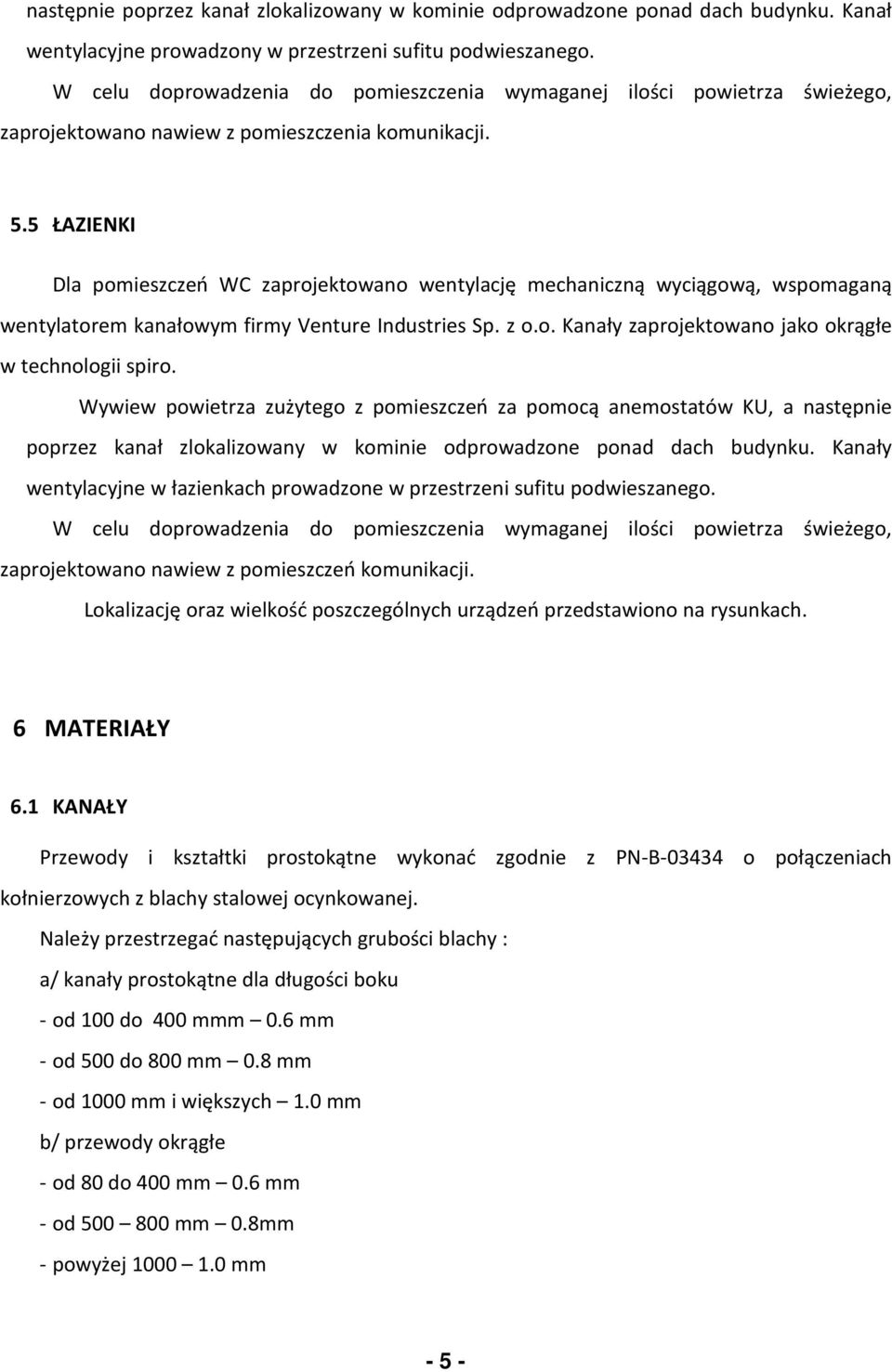 5 ŁAZIENKI Dla pomieszczeń WC zaprojektowano wentylację mechaniczną wyciągową, wspomaganą wentylatorem kanałowym firmy Venture Industries Sp. z o.o. Kanały zaprojektowano jako okrągłe w technologii spiro.