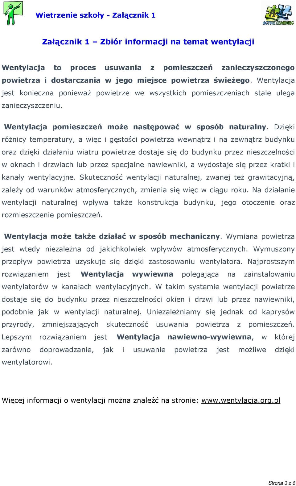 Dzięki róŝnicy temperatury, a więc i gęstości powietrza wewnątrz i na zewnątrz budynku oraz dzięki działaniu wiatru powietrze dostaje się do budynku przez nieszczelności w oknach i drzwiach lub przez