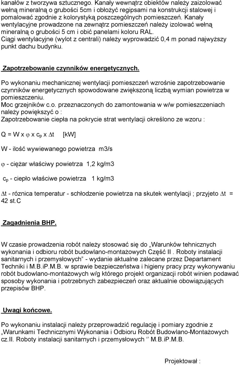 Kanały wentylacyjne prowadzone na zewnątrz pomieszczeń naleŝy izolować wełną mineralną o grubości 5 cm i obić panelami koloru RAL.