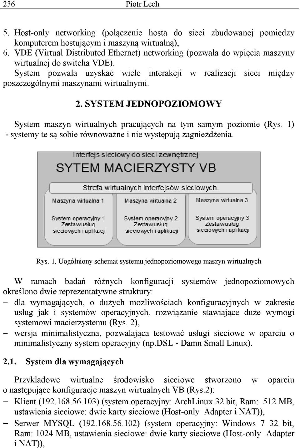 System pozwala uzyskać wiele interakcji w realizacji sieci między poszczególnymi maszynami wirtualnymi. 2. SYSTEM JEDNOPOZIOMOWY System maszyn wirtualnych pracujących na tym samym poziomie (Rys.