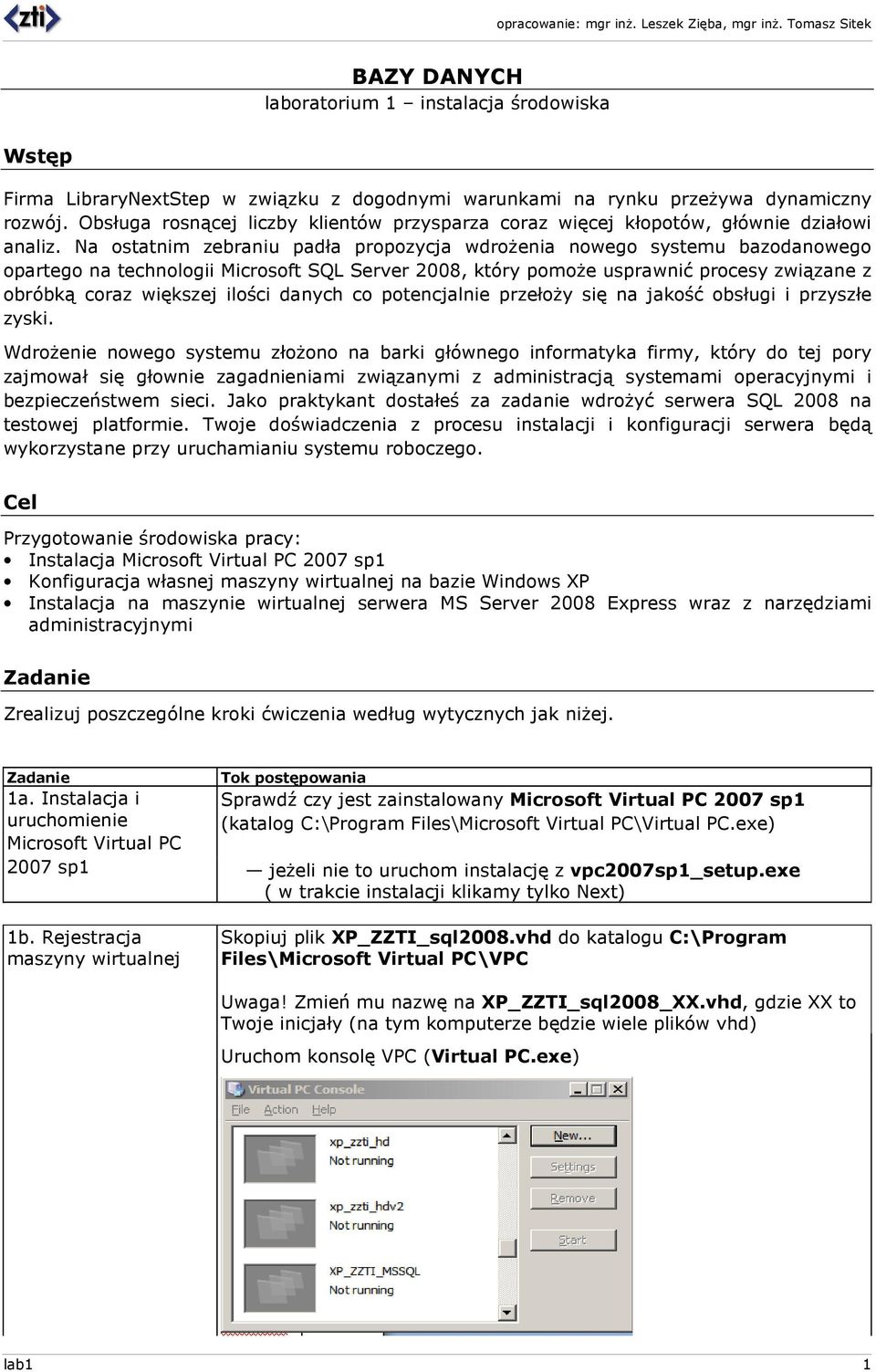 Na ostatnim zebraniu padła propozycja wdroŝenia nowego systemu bazodanowego opartego na technologii Microsoft SQL Server 2008, który pomoŝe usprawnić procesy związane z obróbką coraz większej ilości