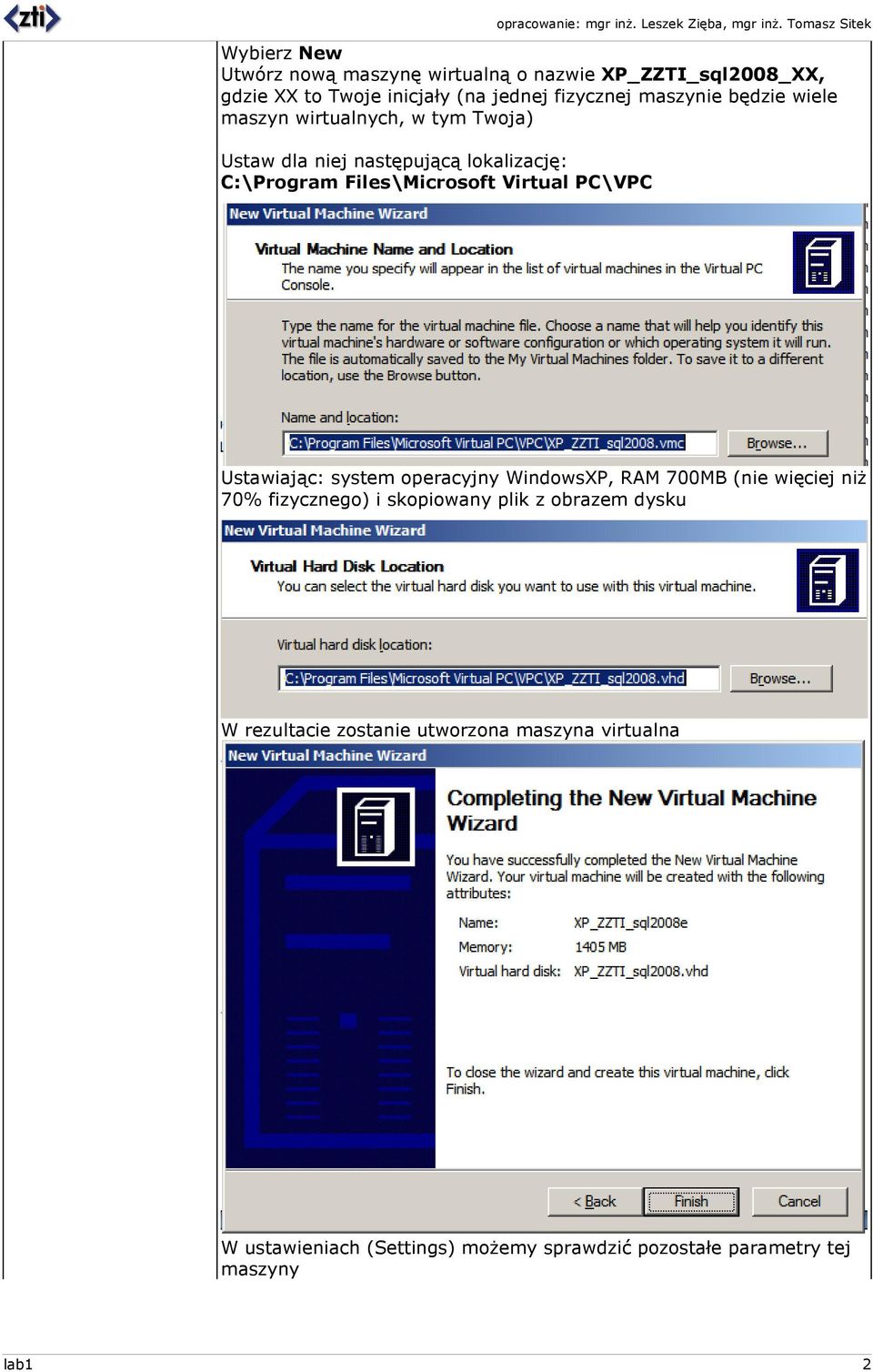 Virtual PC\VPC Ustawiając: system operacyjny WindowsXP, RAM 700MB (nie więciej niŝ 70% fizycznego) i skopiowany plik z obrazem