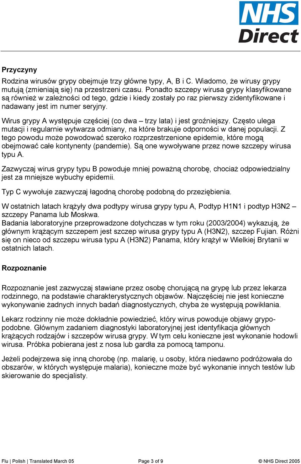 Wirus grypy A występuje częściej (co dwa trzy lata) i jest groźniejszy. Często ulega mutacji i regularnie wytwarza odmiany, na które brakuje odporności w danej populacji.