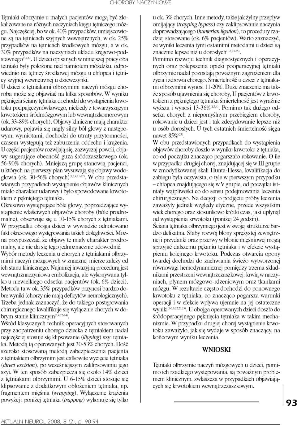 U dzieci opisanych w niniejszej pracy oba tętniaki były położone nad namiotem móżdżku, odpowiednio na tętnicy środkowej mózgu u chłopca i tętnicy szyjnej wewnętrznej u dziewczynki.