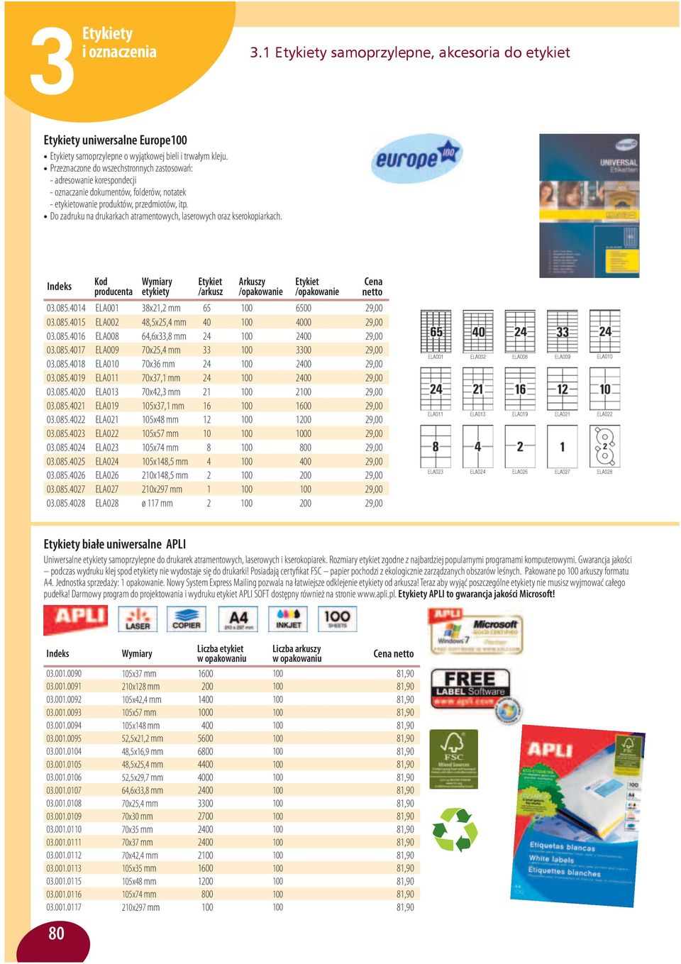 Do zadruku na drukarkach atramentowych, laserowych oraz kserokopiarkach. 03.085.4014 ELA001 38x21,2 mm 65 100 6500 29,00 03.085.4015 ELA002 48,5x25,4 mm 40 100 4000 29,00 03.085.4016 ELA008 64,6x33,8 mm 24 100 2400 29,00 03.