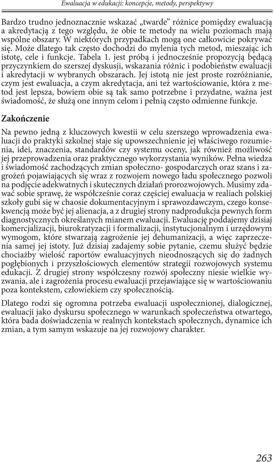 jest próbą i jednocześnie propozycją będącą przyczynkiem do szerszej dyskusji, wskazania różnic i podobieństw ewaluacji i akredytacji w wybranych obszarach.