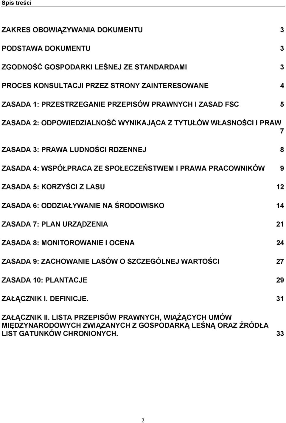 PRACOWNIKÓW 9 ZASADA 5: KORZYŚCI Z LASU 12 ZASADA 6: ODDZIAŁYWANIE NA ŚRODOWISKO 14 ZASADA 7: PLAN URZĄDZENIA 21 ZASADA 8: MONITOROWANIE I OCENA 24 ZASADA 9: ZACHOWANIE LASÓW O SZCZEGÓLNEJ