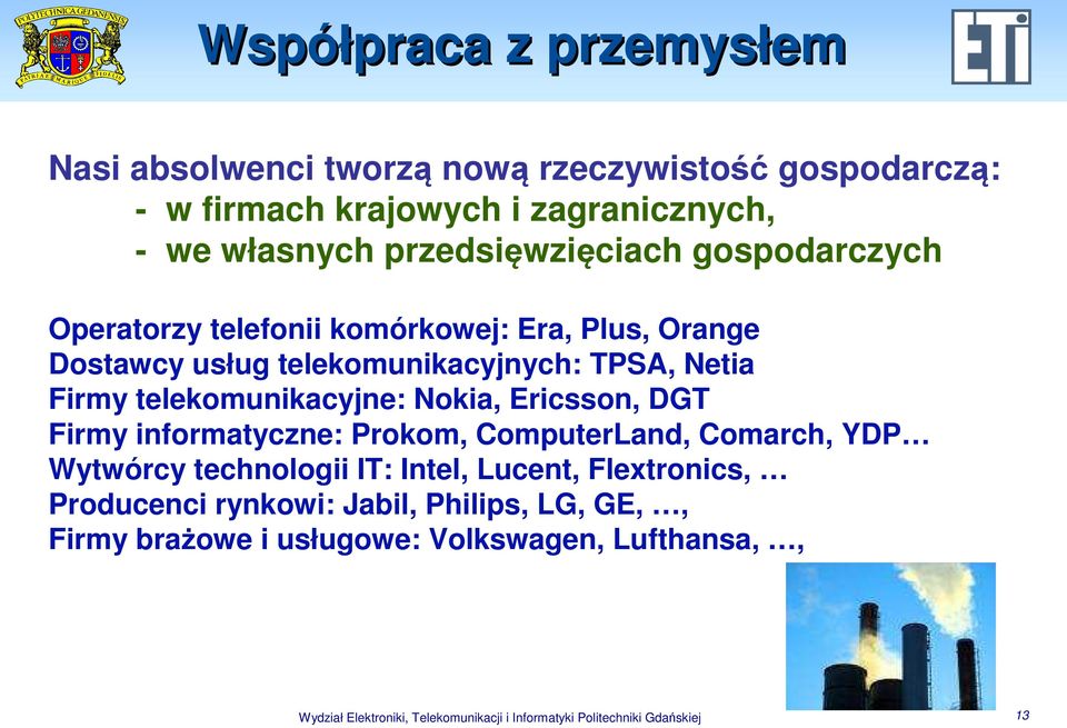 telekomunikacyjne: Nokia, Ericsson, DGT Firmy informatyczne: Prokom, ComputerLand, Comarch, YDP Wytwórcy technologii IT: Intel, Lucent,