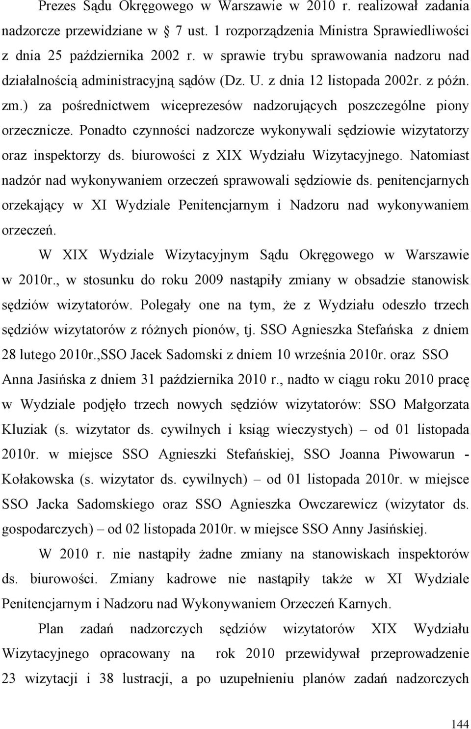 Ponadto czynności nadzorcze wykonywali sędziowie wizytatorzy oraz inspektorzy ds. biurowości z XIX Wydziału Wizytacyjnego. Natomiast nadzór nad wykonywaniem orzeczeń sprawowali sędziowie ds.