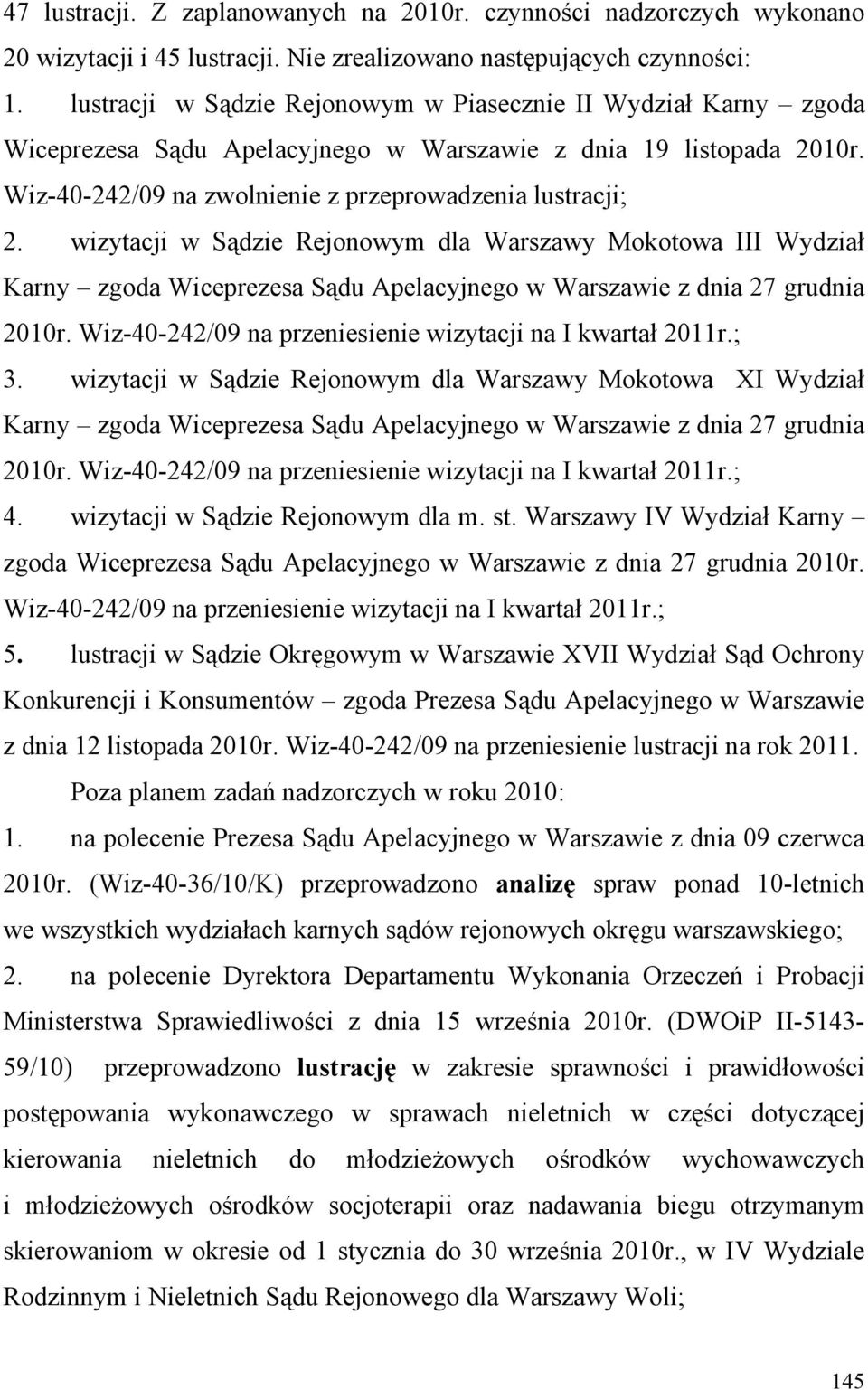 wizytacji w Sądzie Rejonowym III Wydział Karny zgoda Wiceprezesa Sądu Apelacyjnego w Warszawie z dnia 27 grudnia 2010r. Wiz-40-242/09 na przeniesienie wizytacji na I kwartał 2011r.; 3.