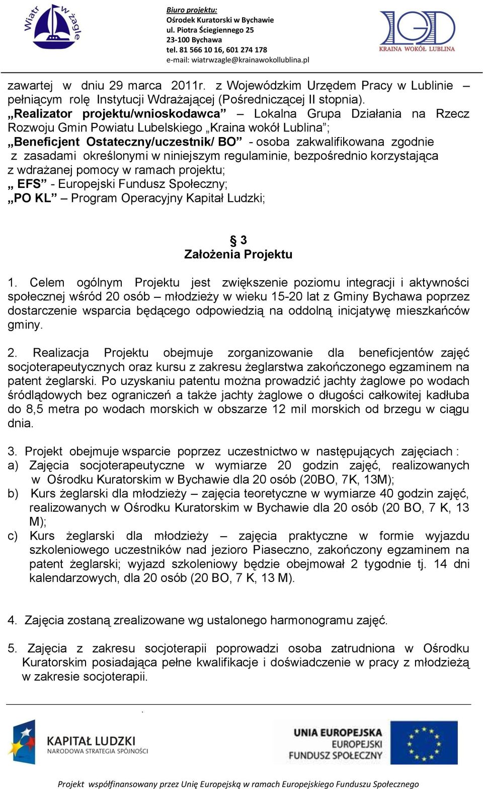 zasadami określonymi w niniejszym regulaminie, bezpośrednio korzystająca z wdrażanej pomocy w ramach projektu; EFS - Europejski Fundusz Społeczny; PO KL Program Operacyjny Kapitał Ludzki; 3 Założenia