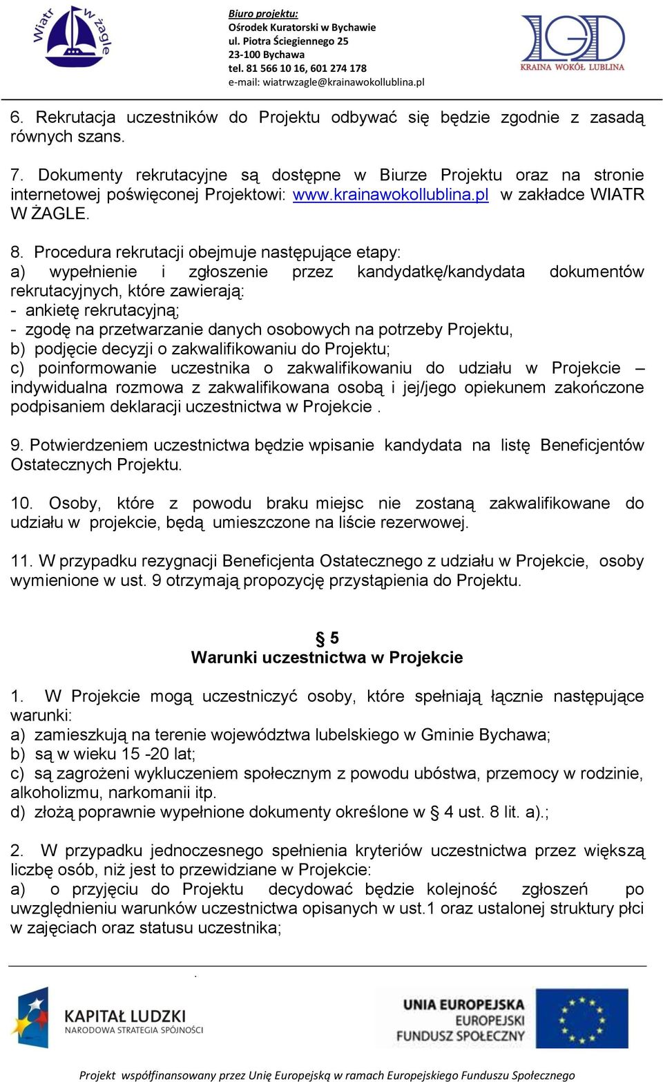 Procedura rekrutacji obejmuje następujące etapy: a) wypełnienie i zgłoszenie przez kandydatkę/kandydata dokumentów rekrutacyjnych, które zawierają: - ankietę rekrutacyjną; - zgodę na przetwarzanie